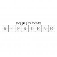 R  Friend (begging for friends)